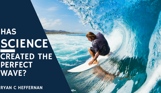 Ryan C Heffernan: Has Science Created the Perfect Wave
