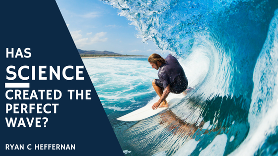 Ryan C Heffernan: Has Science Created the Perfect Wave