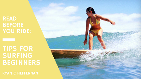 Ryan C Heffernan: Read Before You Ride- Surfing Tips for Beginners